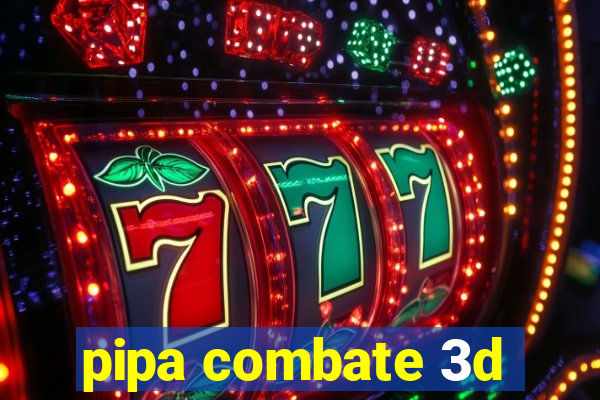 pipa combate 3d