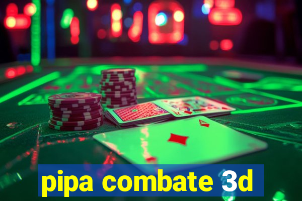 pipa combate 3d