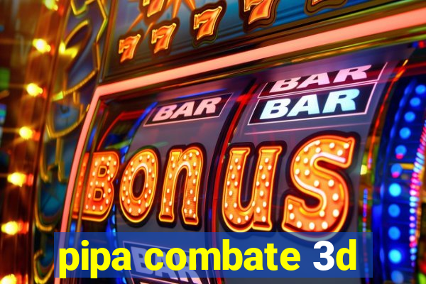 pipa combate 3d