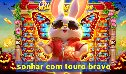 sonhar com touro bravo