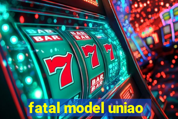 fatal model uniao