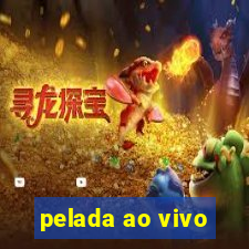 pelada ao vivo