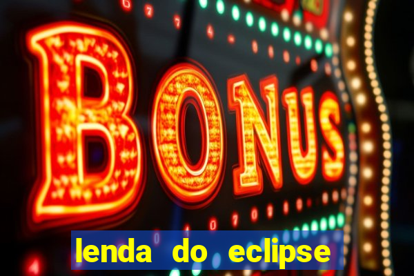 lenda do eclipse sol e lua