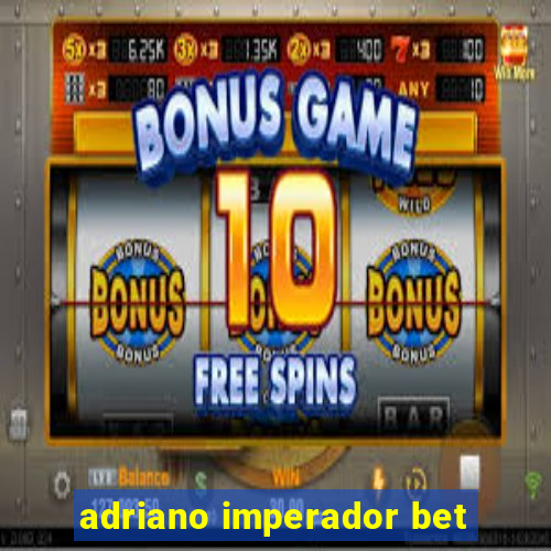 adriano imperador bet