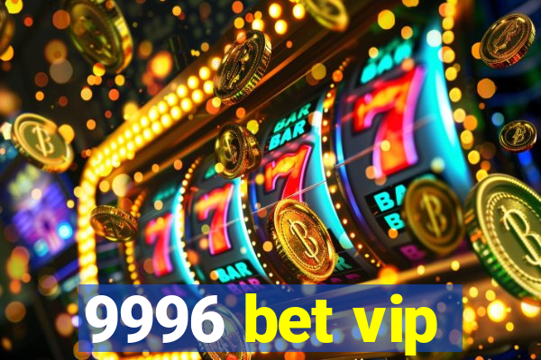 9996 bet vip