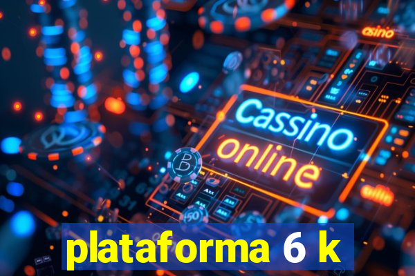 plataforma 6 k