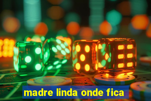 madre linda onde fica