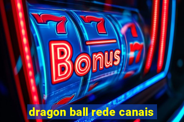 dragon ball rede canais