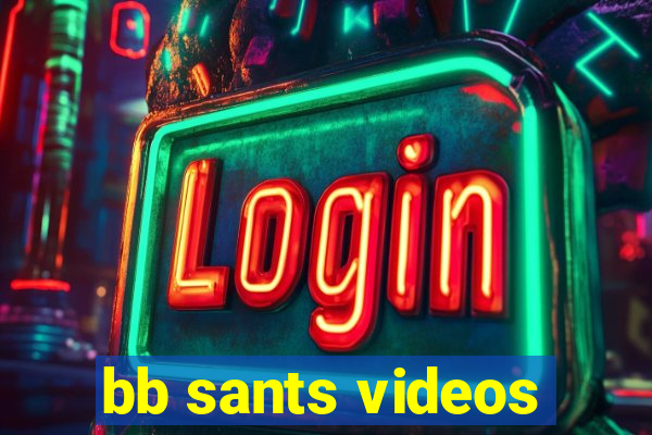 bb sants videos