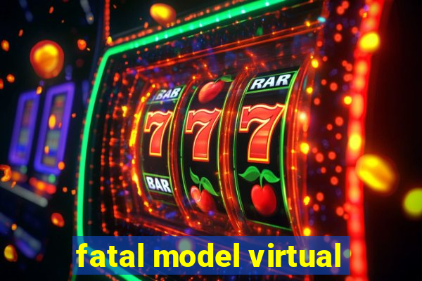 fatal model virtual