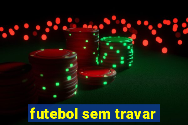 futebol sem travar