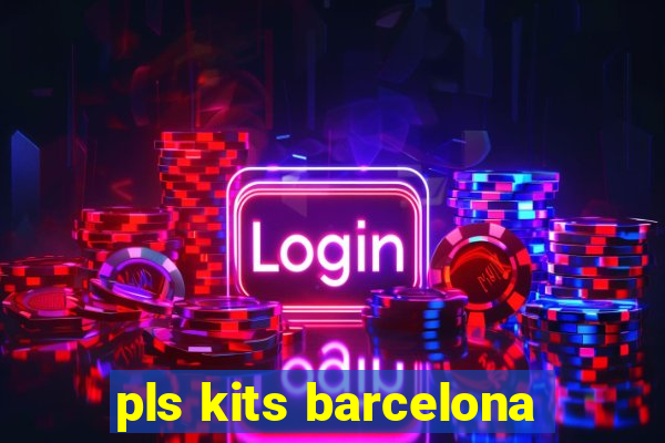 pls kits barcelona