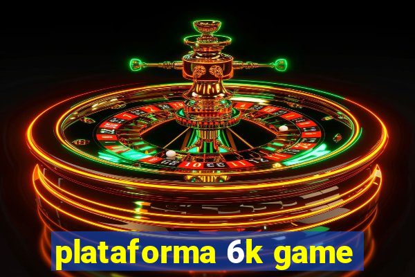 plataforma 6k game