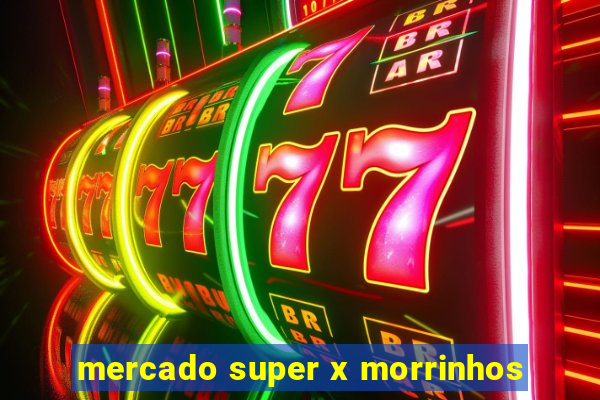 mercado super x morrinhos