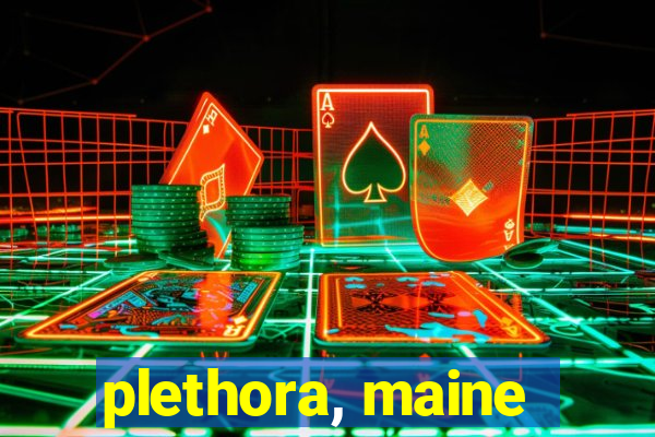 plethora, maine