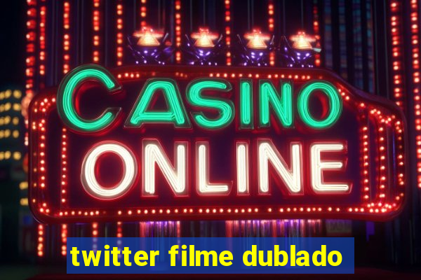 twitter filme dublado