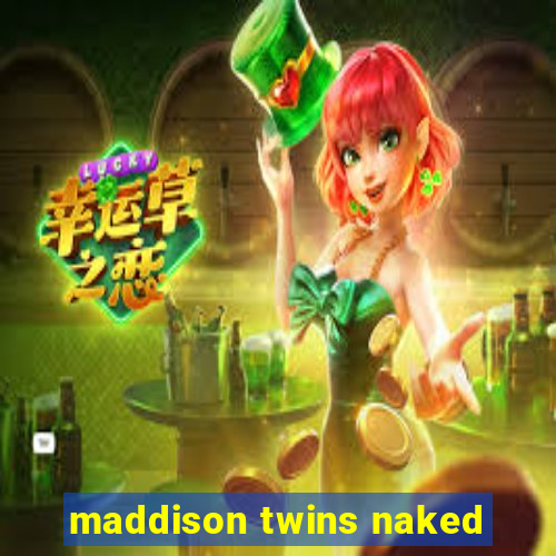 maddison twins naked