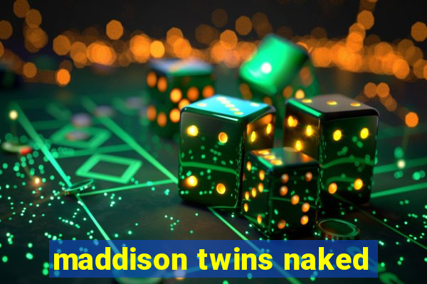 maddison twins naked