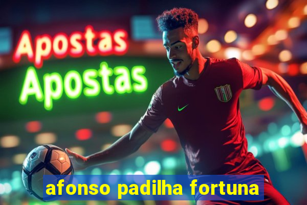 afonso padilha fortuna