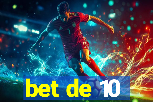 bet de 10