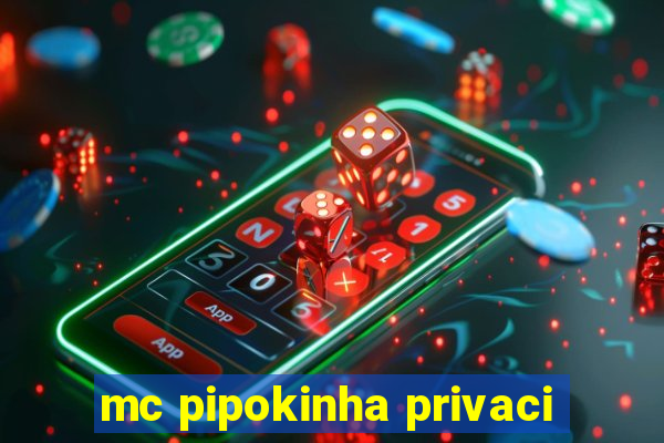 mc pipokinha privaci