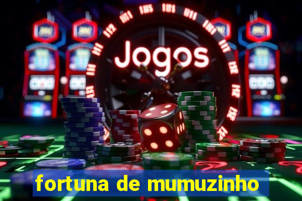 fortuna de mumuzinho