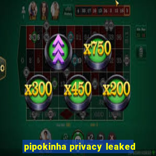 pipokinha privacy leaked