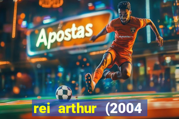 rei arthur (2004 assistir online)