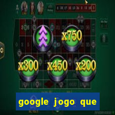 google jogo que ganha dinheiro de verdade