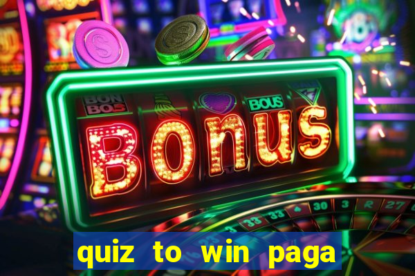 quiz to win paga mesmo quiz money paga mesmo