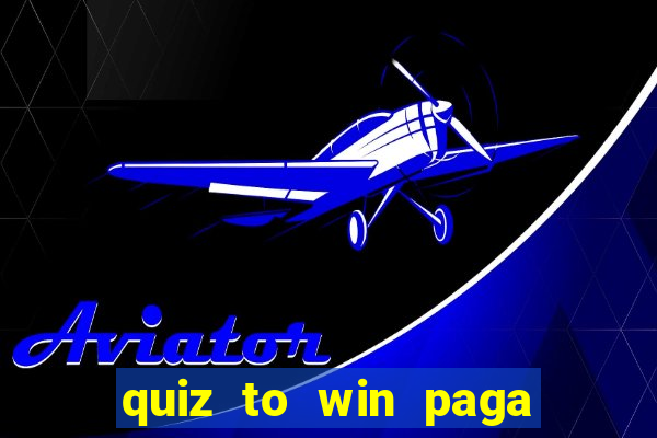 quiz to win paga mesmo quiz money paga mesmo