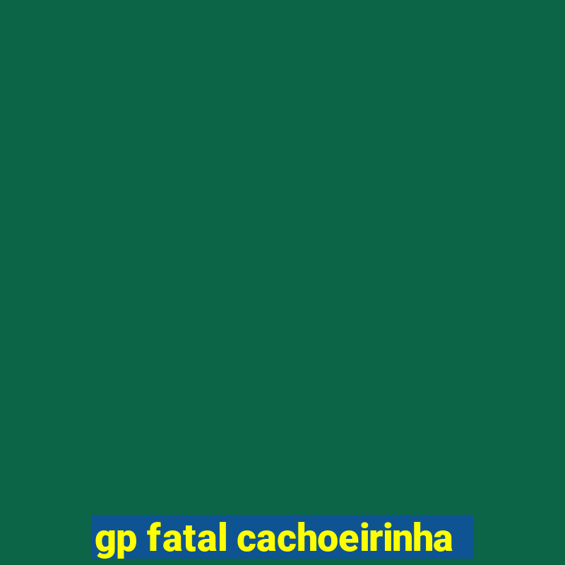 gp fatal cachoeirinha