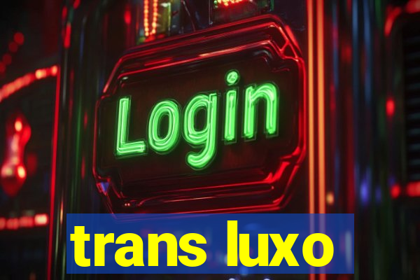 trans luxo