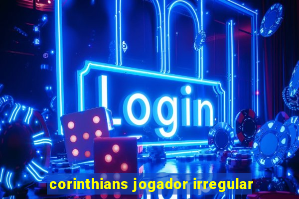 corinthians jogador irregular