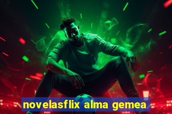 novelasflix alma gemea