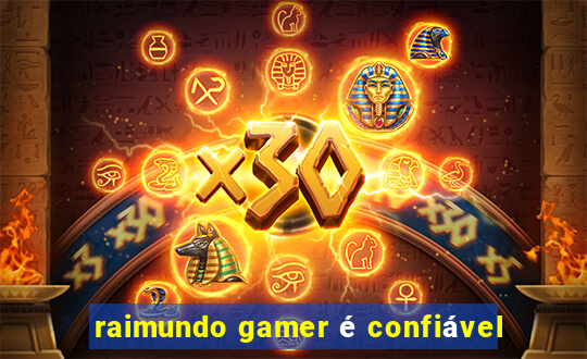 raimundo gamer é confiável