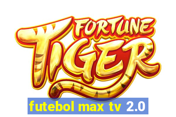 futebol max tv 2.0