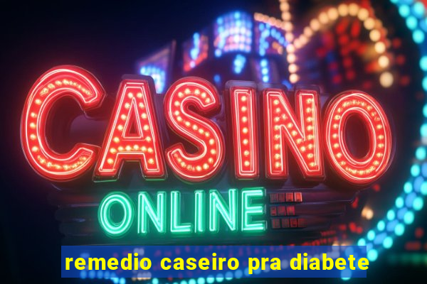 remedio caseiro pra diabete