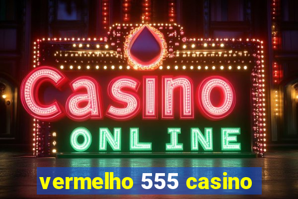 vermelho 555 casino