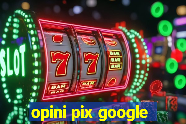 opini pix google