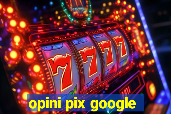 opini pix google