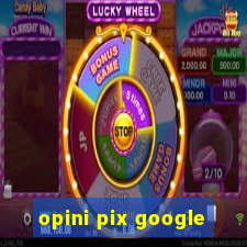 opini pix google