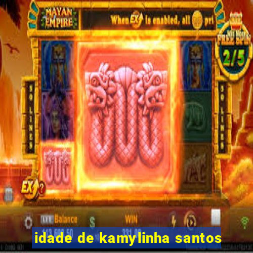 idade de kamylinha santos