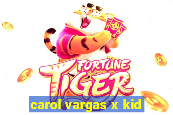 carol vargas x kid