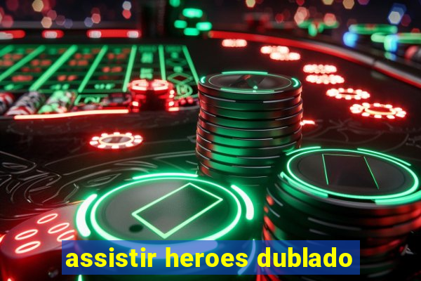 assistir heroes dublado