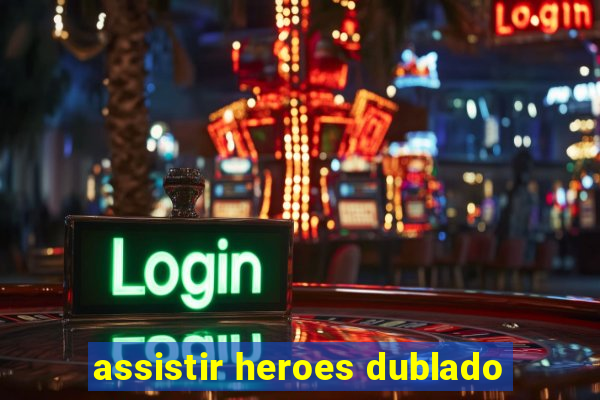 assistir heroes dublado