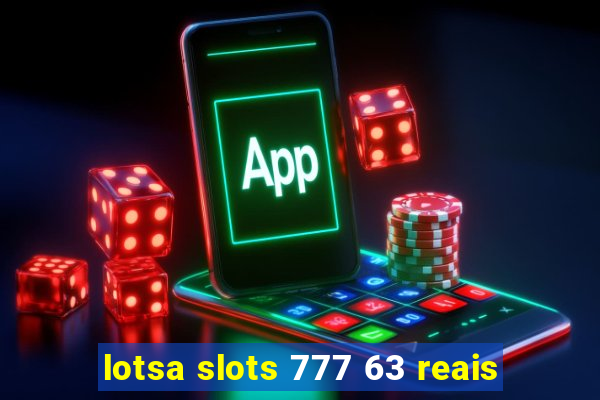 lotsa slots 777 63 reais