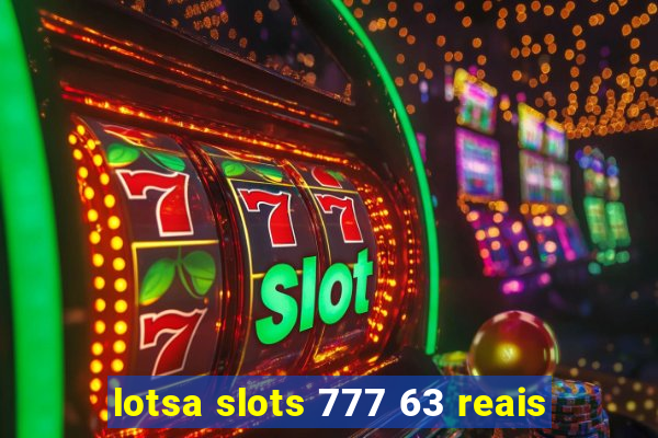 lotsa slots 777 63 reais