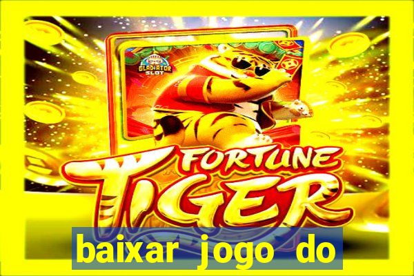 baixar jogo do tigre para ganhar dinheiro no cadastro