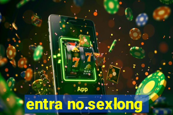 entra no.sexlong